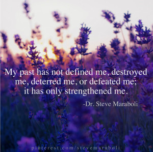 My past has not defined me, destroyed me, deterred me, or defeated me ...