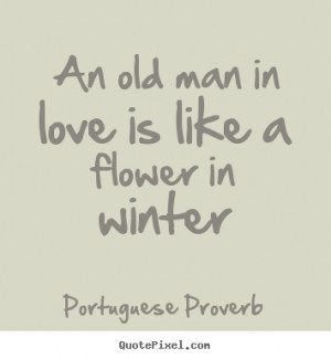 Portuguese Proverb picture quotes - An old man in love is like a ...