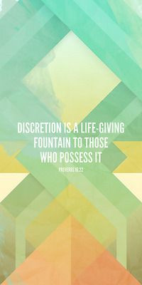 Discretion is a life-giving fountain to those who possess it ...