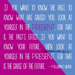 ... future, then look at yourself in the PRESENT, for that is the cause of