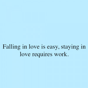 Falling in love is easy, staying in love requires work. – Fact Quote