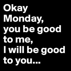 Okay monday, you be good to me quotes monday monday quotes