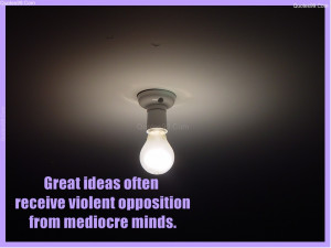 Great ideas often receive violent opposition from mediocre minds.
