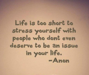 Life Is Too Short To Stress Yourself With People Who Dont Even Deserve ...