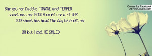 She got her Daddy's TONGUE and TEMPER, sometimes her MOUTH could use a ...