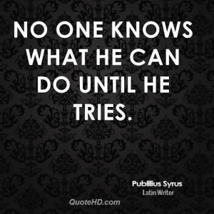 No one knows what he can do until he tries.