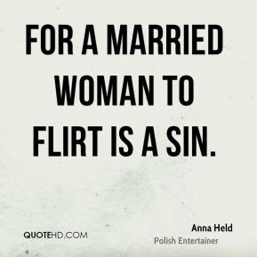 Anna Held - For a married woman to flirt is a sin.