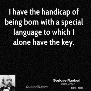have the handicap of being born with a special language to which I ...