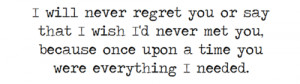 regret you i will never regret you or say that i wish i'd never met ...