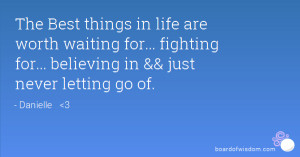 The Best things in life are worth waiting for... fighting for ...