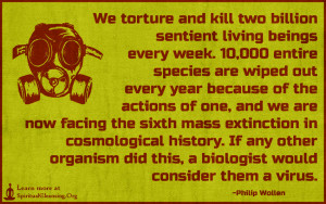 Home > Author Quotes > Philip Wollen > We torture and kill two billion ...