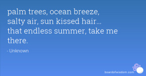 palm trees, ocean breeze, salty air, sun kissed hair... that endless ...