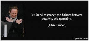 ve found constancy and balance between creativity and normality ...