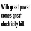 With great power comes great electricity bill. It’s funny how after ...