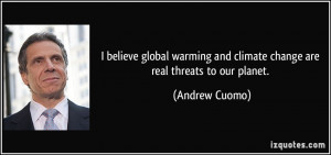 believe global warming and climate change are real threats to our ...
