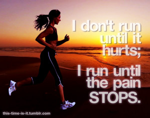 ... Things #1636: I don't run until it hurts; I run until the pain stops