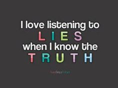 lying...whatever but when I have people around that tell me what you ...