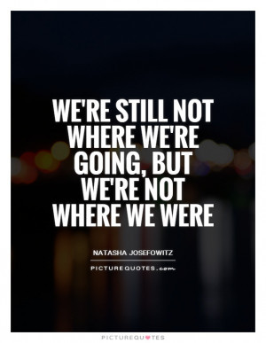 We're still not where we're going, but we're not where we were