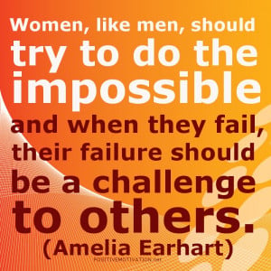Women, like men, should try to do the impossible and when they fail ...