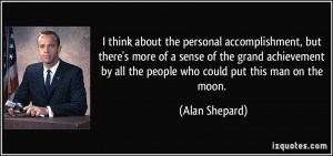 ... by all the people who could put this man on the moon. - Alan Shepard