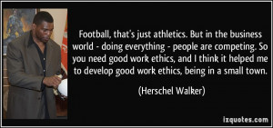 ... to develop good work ethics, being in a small town. - Herschel Walker