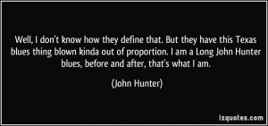 ... John Hunter blues, before and after, that's what I am. - John Hunter