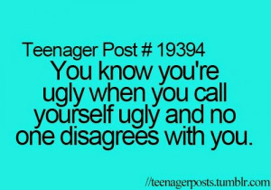 You know you're ugly when you call yourself ugly and no one disagrees ...
