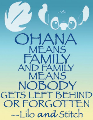 ... family means nobody gets left behind or forgotten. —Lilo and Stitch