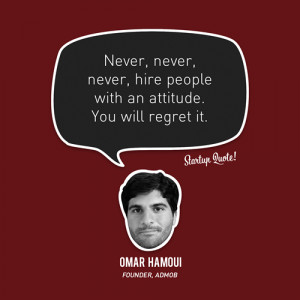 Never, never, never, hire people with an attitude. You will regret it ...