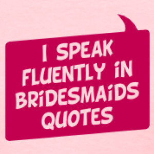 Speak Fluently In Bridesmaids Quotes T-Shirt