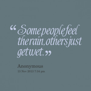 Quotes Picture: some people feel the rain, others just get wet