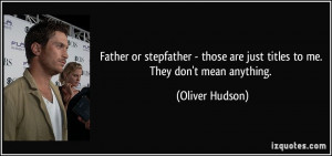 ... or stepfather - those are just titles to me. They don't mean anything