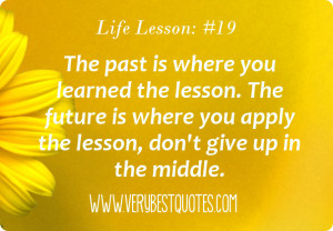 The past is where you learned the lesson. The future is where you ...
