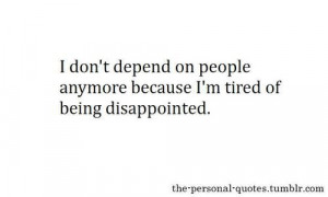 don't depend on people anymore because I'm tired of being ...