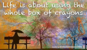 Life is About Using the Whole Box of Crayons