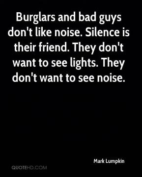 Burglars and bad guys don't like noise. Silence is their friend. They ...