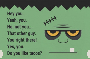 Hey You Yes You Quote Yes, you. do you like tacos?