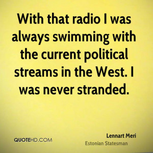 With that radio I was always swimming with the current political ...