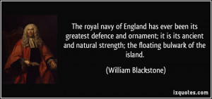 ... strength; the floating bulwark of the island. - William Blackstone