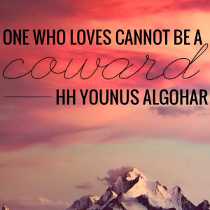 One who loves cannot be a coward.' - His Holiness Younus AlGohar
