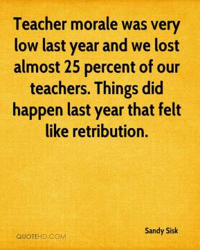 Teacher morale was very low last year and we lost almost 25 percent of ...