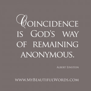 Coincidence is God's way of remaining anonymous.