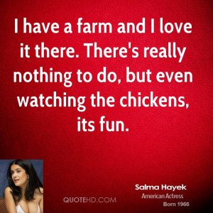 have a farm and I love it there. There's really nothing to do, but ...