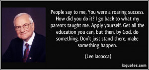 People say to me, You were a roaring success. How did you do it? I go ...