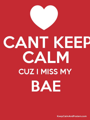 CANT KEEP CALM CUZ I MISS MY BAE Poster