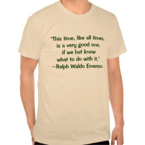 Ralph Waldo Emerson Good Times Quote T-shirts
