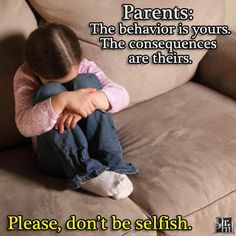 ... is yours. The consequences are theirs. Please, don't be selfish. More