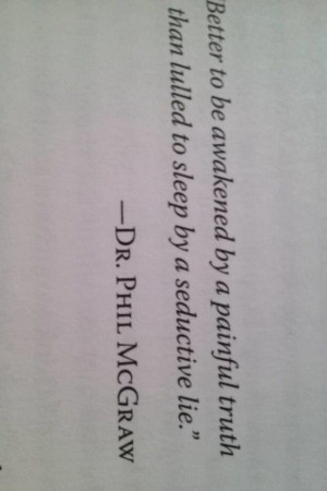 ... awakened by a painful truth, than lulled to sleep by a seductive lie