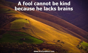 ... be kind because he lacks brains - Sarcastic Quotes - StatusMind.com
