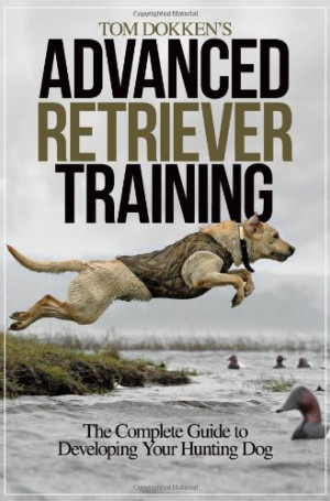 ... Retriever Training: The Complete Guide to Developing Your Hunting Dog